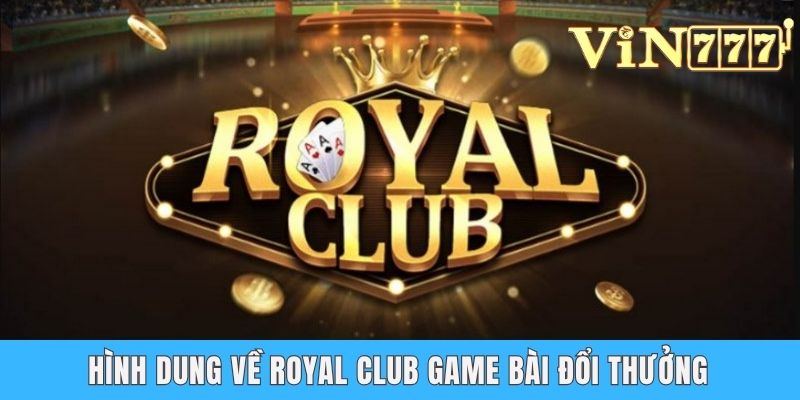 Hình dung về Royal Club game bài đổi thưởng